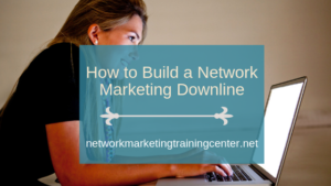 how to build a network marketing downline
